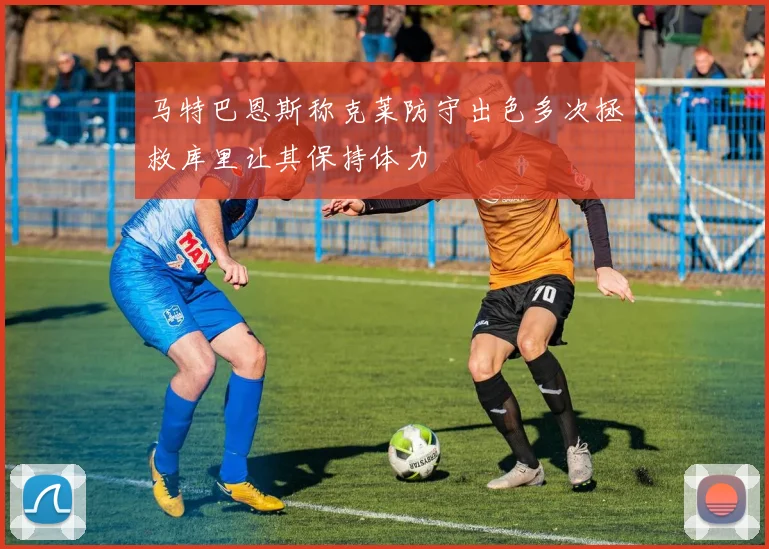 马特巴恩斯称克莱防守出色多次拯救库里让其保持体力