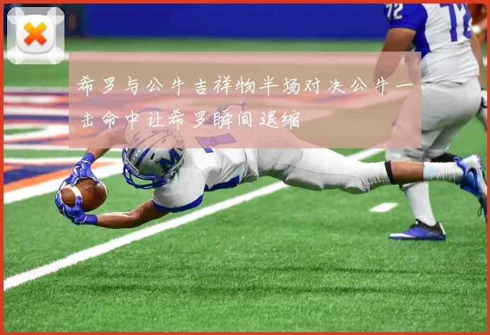 希罗与公牛吉祥物半场对决公牛一击命中让希罗瞬间退缩