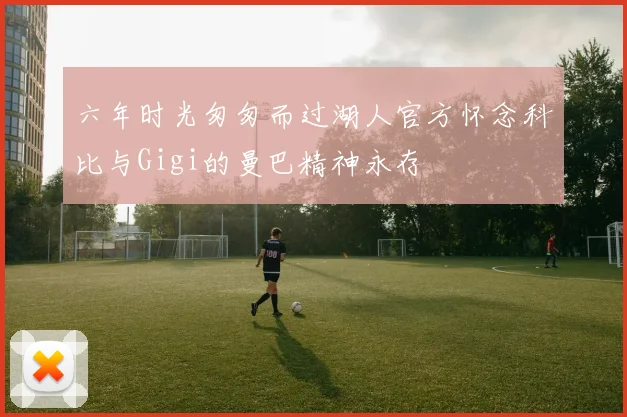 六年时光匆匆而过湖人官方怀念科比与Gigi的曼巴精神永存