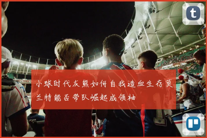 小球时代灰熊如何自我造血生存莫兰特能否带队崛起成领袖