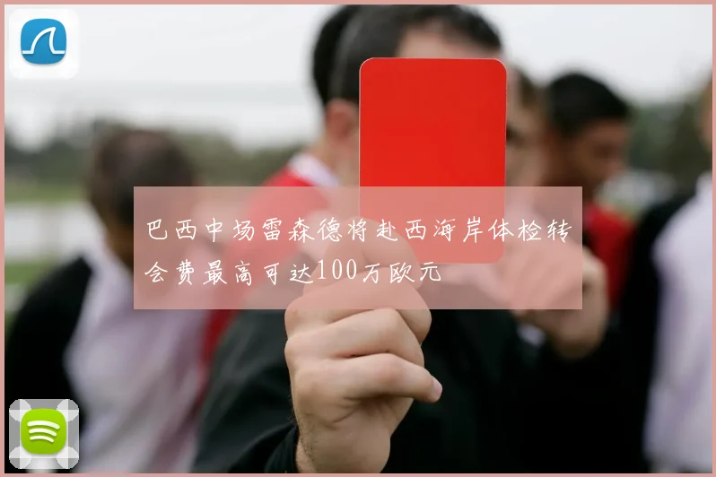 巴西中场雷森德将赴西海岸体检转会费最高可达100万欧元