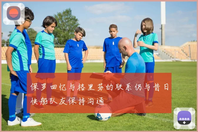 保罗回忆与格里芬的联系仍与昔日快船队友保持沟通